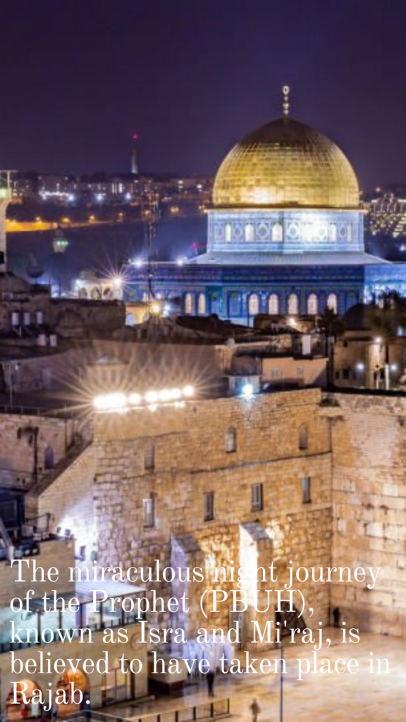 The miraculous night journey of the Prophet (PBUH), known as Isra and Mi'raj, is believed to have taken place in Rajab